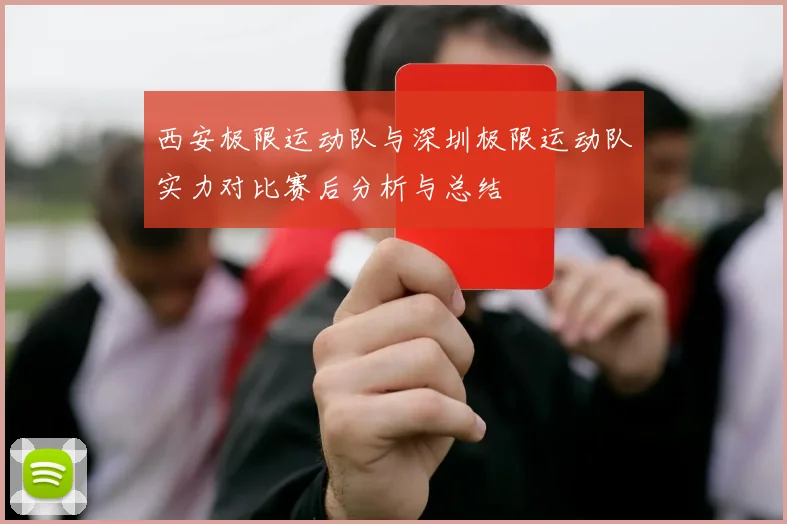西安极限运动队与深圳极限运动队实力对比赛后分析与总结