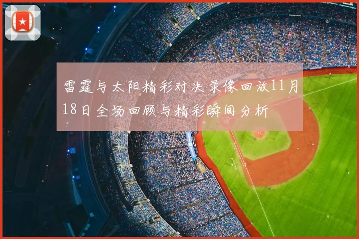 雷霆与太阳精彩对决录像回放11月18日全场回顾与精彩瞬间分析