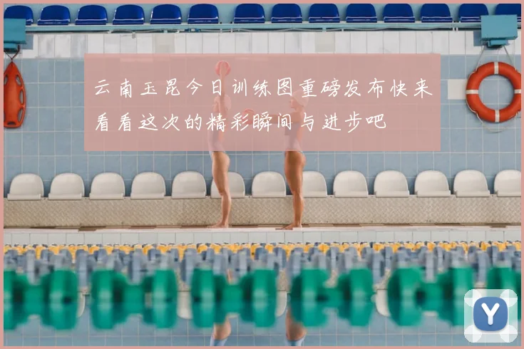 云南玉昆今日训练图重磅发布快来看看这次的精彩瞬间与进步吧