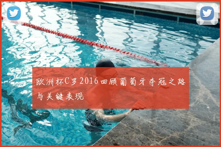 欧洲杯C罗2016回顾葡萄牙夺冠之路与关键表现