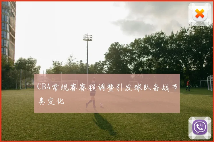 CBA常规赛赛程调整引发球队备战节奏变化