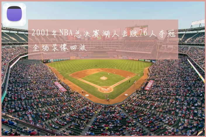 2001年NBA总决赛湖人击败76人夺冠全场录像回放