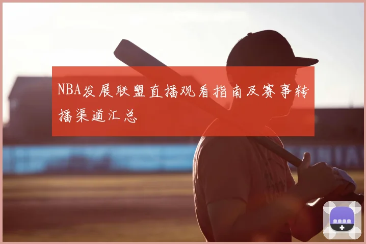 NBA发展联盟直播观看指南及赛事转播渠道汇总