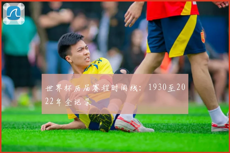世界杯历届赛程时间线：1930至2022年全记录