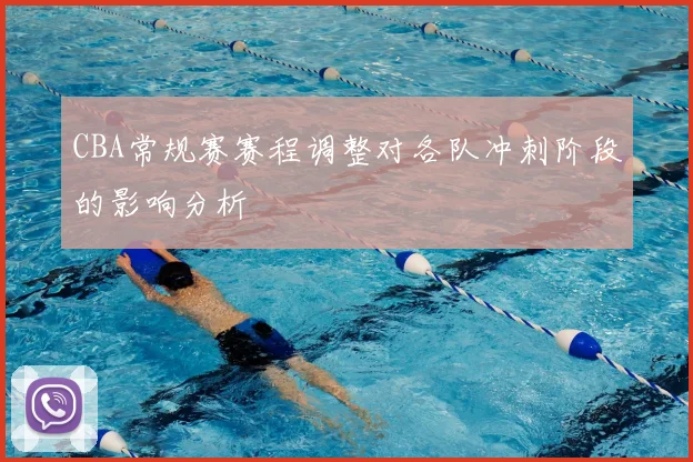 CBA常规赛赛程调整对各队冲刺阶段的影响分析
