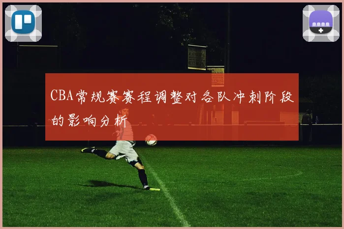 CBA常规赛赛程调整对各队冲刺阶段的影响分析