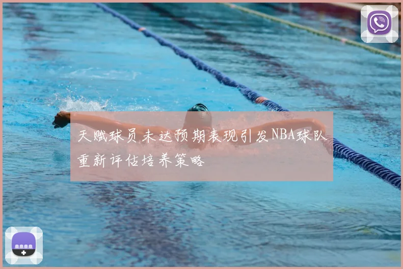 天赋球员未达预期表现引发NBA球队重新评估培养策略