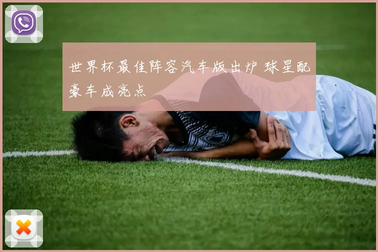 世界杯最佳阵容汽车版出炉 球星配豪车成亮点